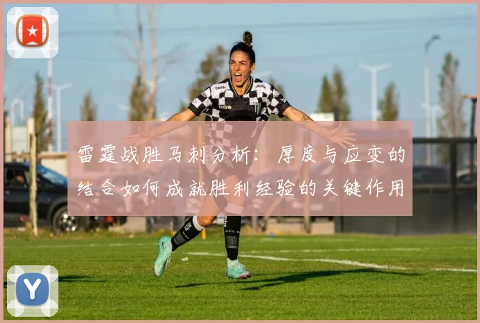 雷霆战胜马刺分析：厚度与应变的结合如何成就胜利经验的关键作用